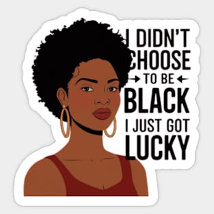 I Didn't Choose to be Black, I Just Got Lucky Sticker